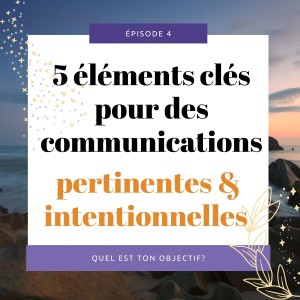 [04] 5 éléments clés pour des communications pertinentes et intentionnelles