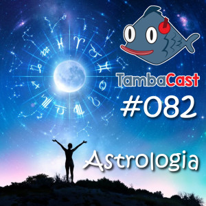 TambaCast #082 - Astrologia