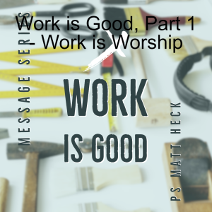 Work is Good, Part 1 - Work is Worship