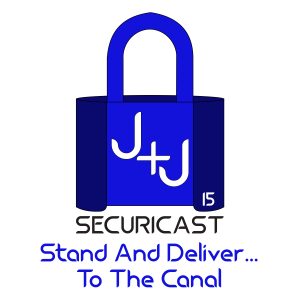 J+J SecuriCast Episode 15 - Stand and Deliver... To The Canal