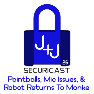 J+J SecuriCast Episode 26 - Paintballs, Mic Issues, & Robot Returns To Monke