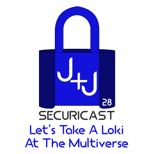 J+J SecuriCast Episode 28 - Let's take a Loki at the Multiverse