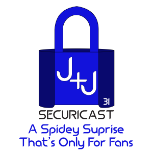 J+J SecuriCast Episode 31 - A Spidey Surprise That's Only For Fans