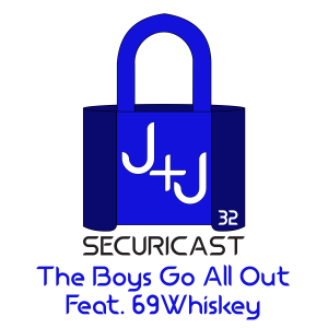 J+J SecuriCast Episode 32 - The Boys Go All Out Feat. 69 Whiskey