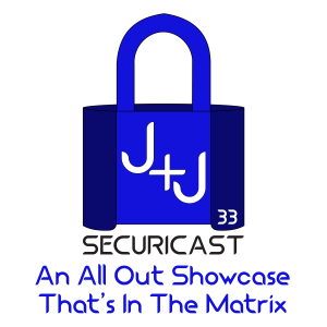 J+J SecuriCast Episode 33 - An All Out Showcase That‘s In The Matrix