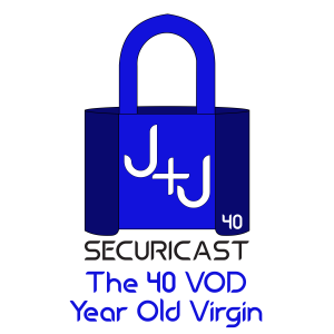 J+J SecuriCast Episode 40 - The 40 VOD Year Old Virgin