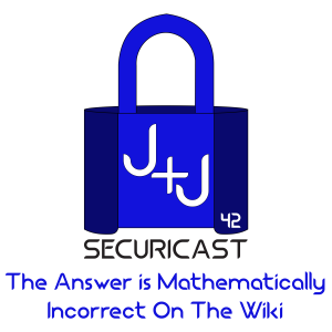 J+J SecuriCast Episode 42 - The Answer is Mathematically Incorrect On The Wiki