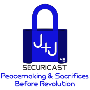 J+J SecuriCast Episode 48 - Peacemaking & Sacrifices Before Revolution