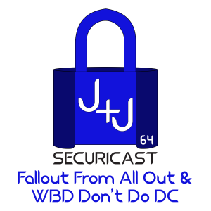 J+J SecuriCast Episode 64 - Fallout From All Out & WBD Don’t Do DC