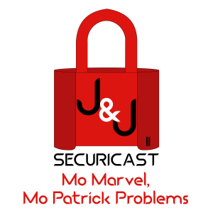 J&J SecuriCast Episode 11 - Mo Marvel, Mo Patrick Problems