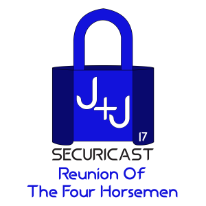 J+J SecuriCast Episode 17 - The Reunion of the Four Horsemen