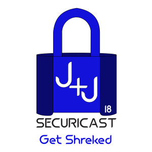 J+J SecuriCast Episode 18 - Get Shreked