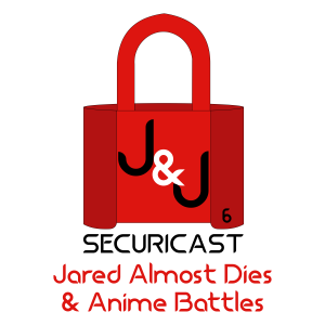 J&J SecuriCast Episode 6 -Jared Almost Dies and Anime Battles