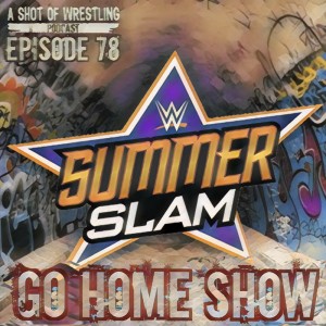 Episode 78 Summer Slam Go-Home Show