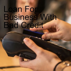 Loan For Business With Bad Credit