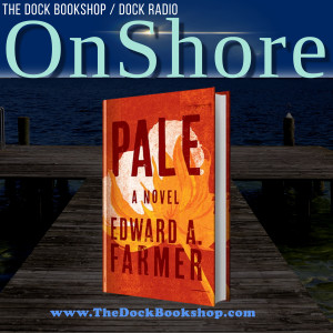 OnShore -"Pale" with Author Edward A. Farmer
