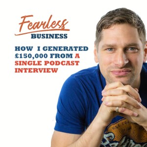 How I Generated £150k From a Single Podcast Interview