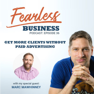 Get More Clients Without Paid Advertising - Marc Mawhinney