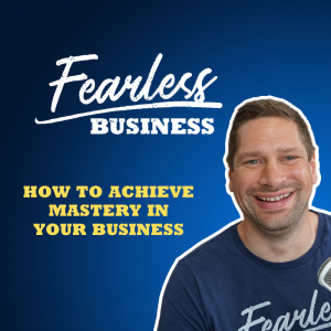 How To Achieve Mastery in Your Business