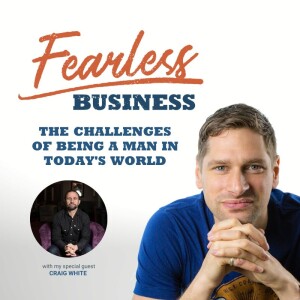 The Challenges of Being a Man in Today’s World - Craig White