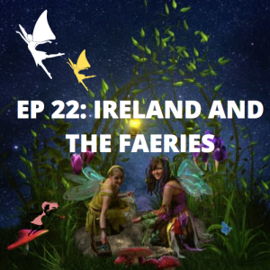 Ep 22: Samhain Special: Ireland and The Faeries