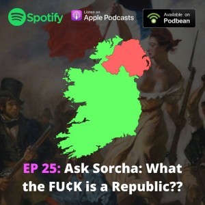 Ep 25: Let’s Ask Sorcha: What the F¢K is a Republic??