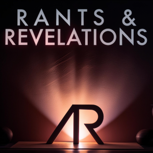Rants & Revelations