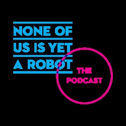 None of Us is Yet a Robot - the Podcast