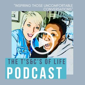 The T’s & C’s of Life Podcast