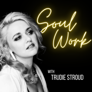 Soul Work with Trudie Stroud