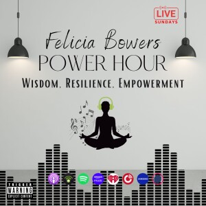 Felicia Bowers’ POWER Hour [LIVE Each Week]  - ►Wisdom, Resilience, Empowerment