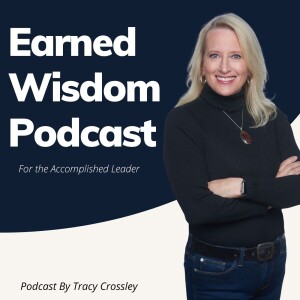 #38 Earned Wisdom! For The Accomplished Leader With Leisa Peterson