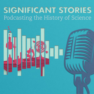 Significant Stories: Podcasting the History of Science
