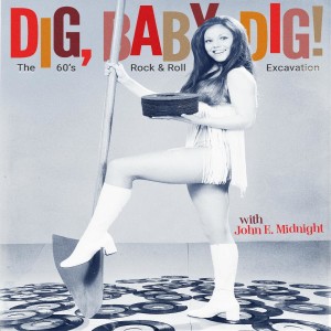 Dig, Baby, Dig! The 60s Rock & Roll Excavation with John E. Midnight
