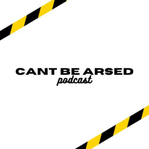 Can't Be Arsed Podcast