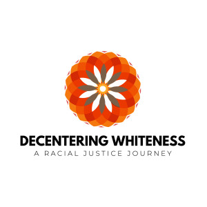 Decentering Whiteness: A Racial Justice Journey