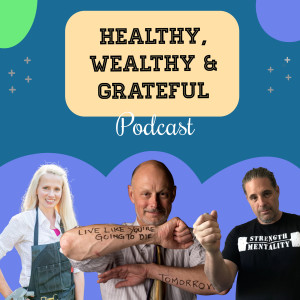 Healthy, Wealthy & Grateful - Episode 34