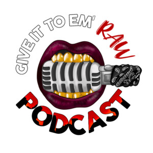 Give It To Em' Raw Podcast