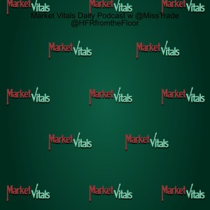 Market Vitals Daily Podcast w @MissTrade @HFRfromtheFloor