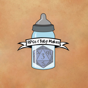 RPGs & Baby Makes 3 - The Podcast