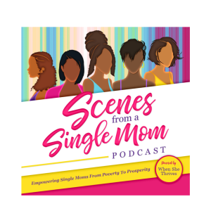 Scenes From A Single Mom Podcast: Self-Care, Advocacy, Education, Personal + Professional Development for Single Moms