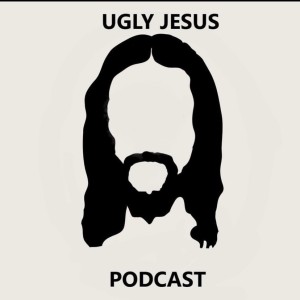 The Ugly Jesus Podcast