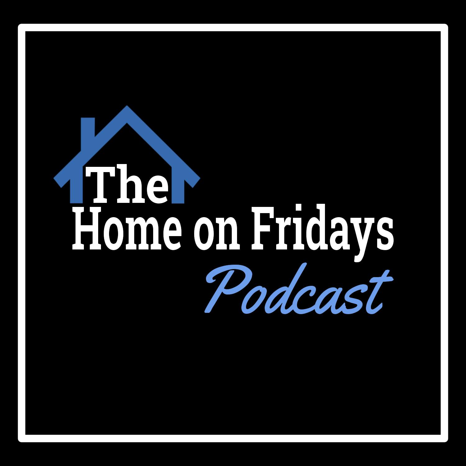 The Home On Fridays Podcast