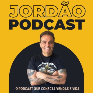 Jordão Podcast - O podcast que conecta vendas e vida.