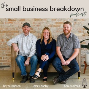 Small Business Breakdown Podcast with Emily Ashby, Bryce Hansen, & Paul Wolford