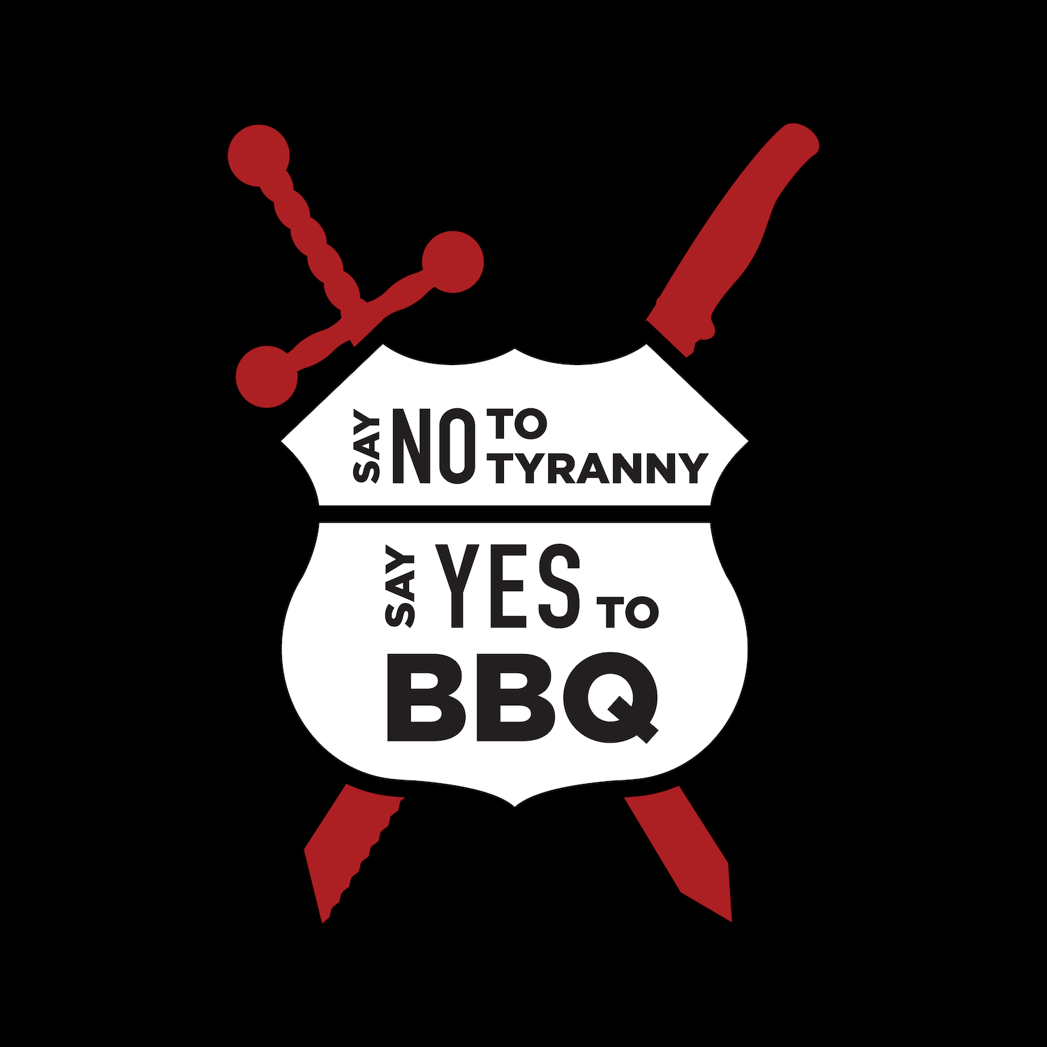 Say No to Tyranny Say Yes to BBQ