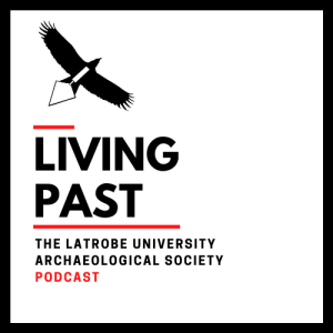 Living Past: The Latrobe University Archaeological Society Podcast