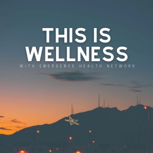 This is Wellness by Emergence Health Network