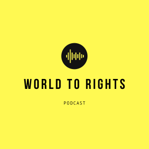 World to Rights Podcast #56 - It’s Been So Long, I Forgot What We Spoke About