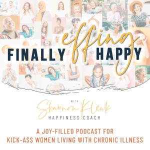 Finally Effing Happy™ - A podcast for kick-ass women living with chronic illness.